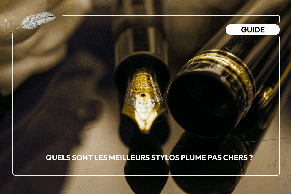 Quels sont les meilleurs stylos plume pas chers ?